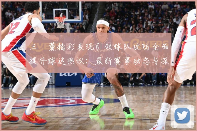 三笘薰精彩表现引领球队攻防全面提升球迷热议：最新赛事动态与深度分析