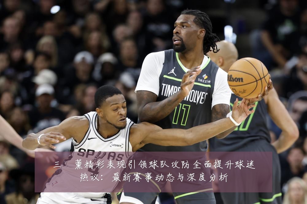 三笘薰精彩表现引领球队攻防全面提升球迷热议：最新赛事动态与深度分析